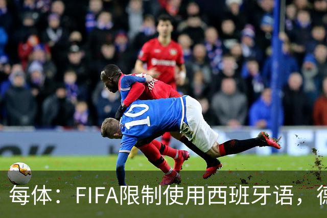 每体：FIFA限制使用西班牙语，德容阿什拉夫维尼修斯均受影响